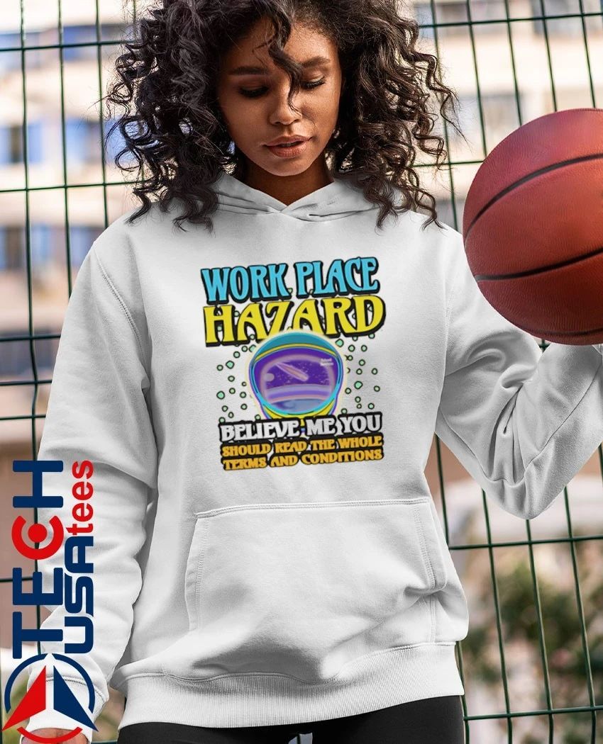 Workplace Hazard believe me you should read the whole terms and conditions shirt