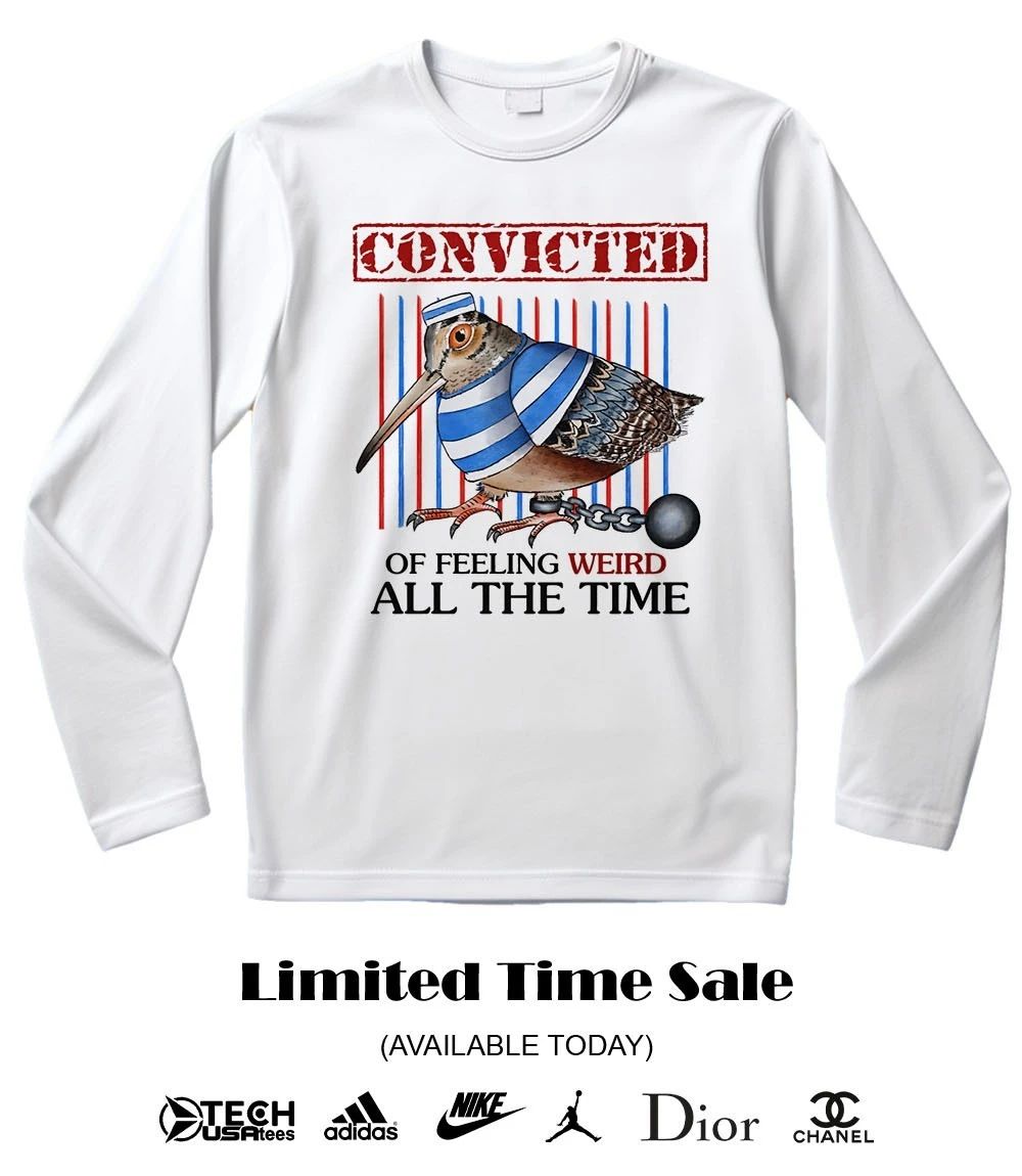 Woodcock convicted of feeling weird all the time shirt