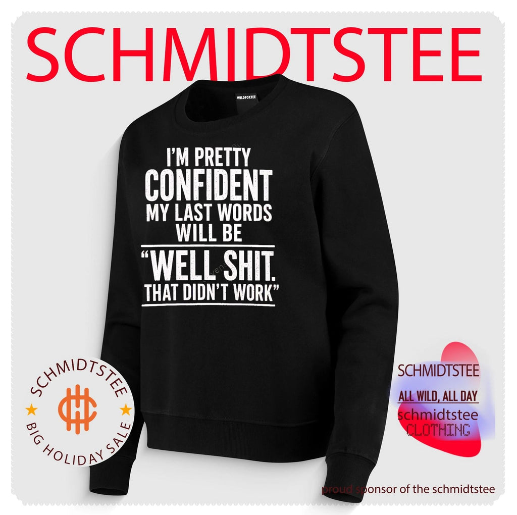 I’m pretty confident my last words will be well shit that didn’t work shirt