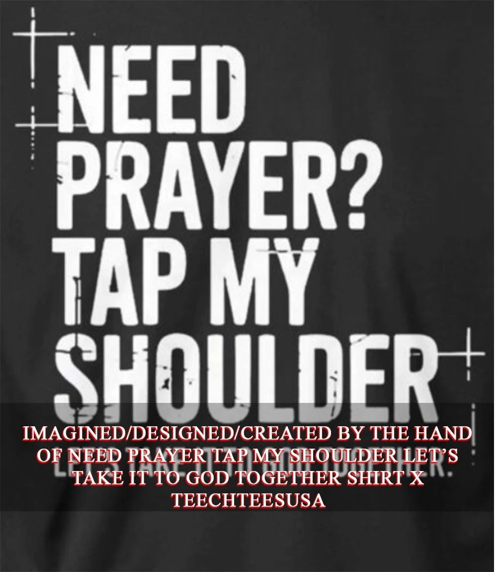 Need prayer tap my shoulder let’s take it to god together shirt