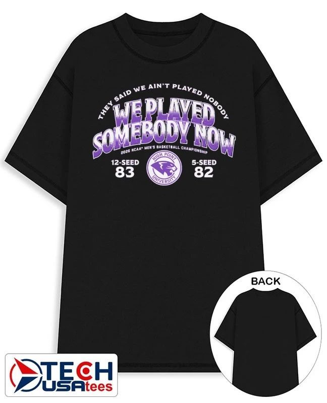 They said we ain’t played nobody somebody now 2026 NCAA Tournament High Point Panthers shirt by breakingt