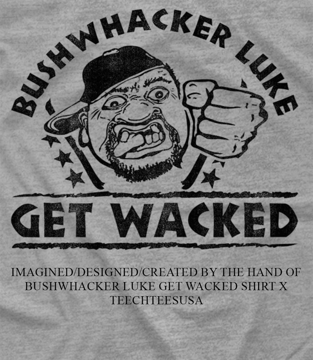 Bushwhacker Luke get wacked shirt