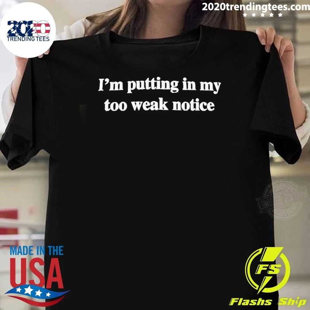 I’m Putting In My Too Weak Notice Funny Workplace Humor Graphic T-Shirt