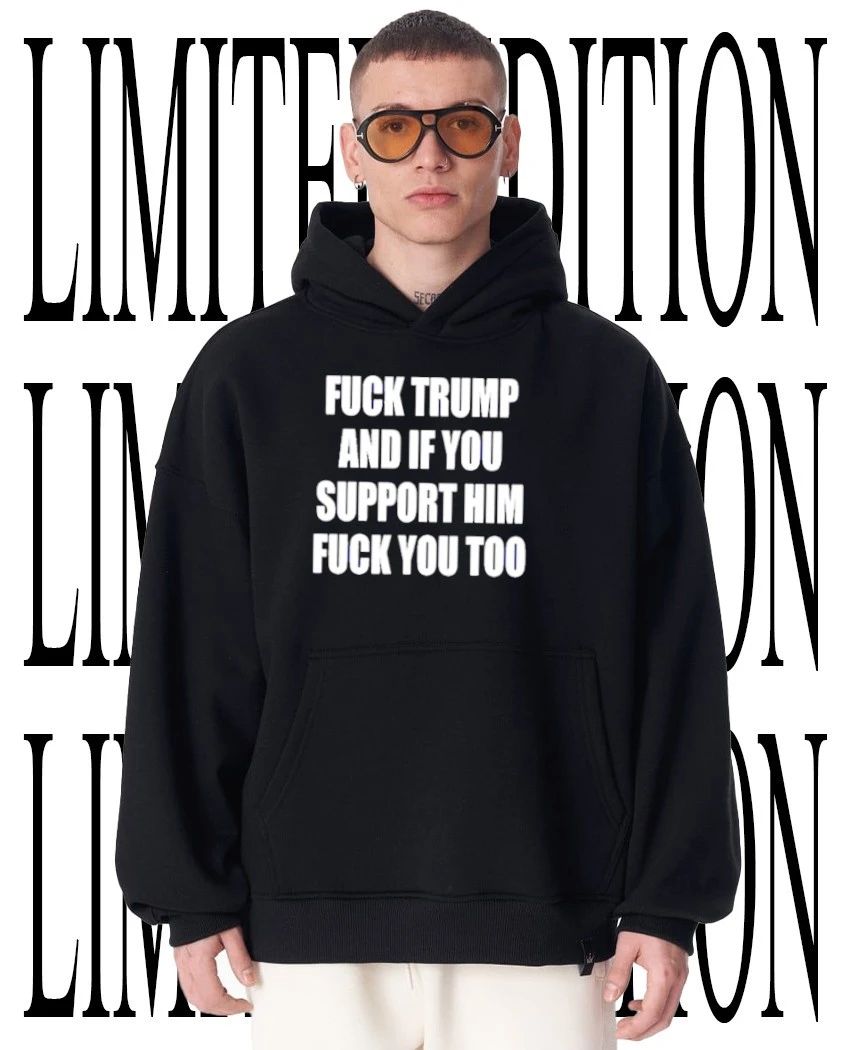 Fck Trump and if you support him fck you too shirt