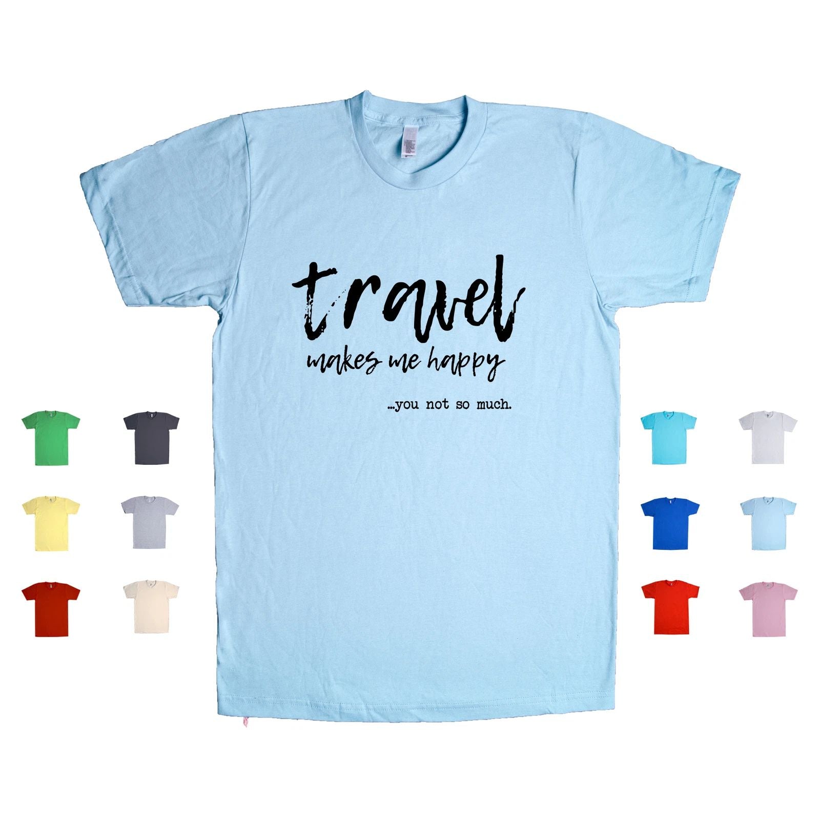 Travel Makes Me Happy. You Not So Much. adventure humor funny Unisex T Shirt