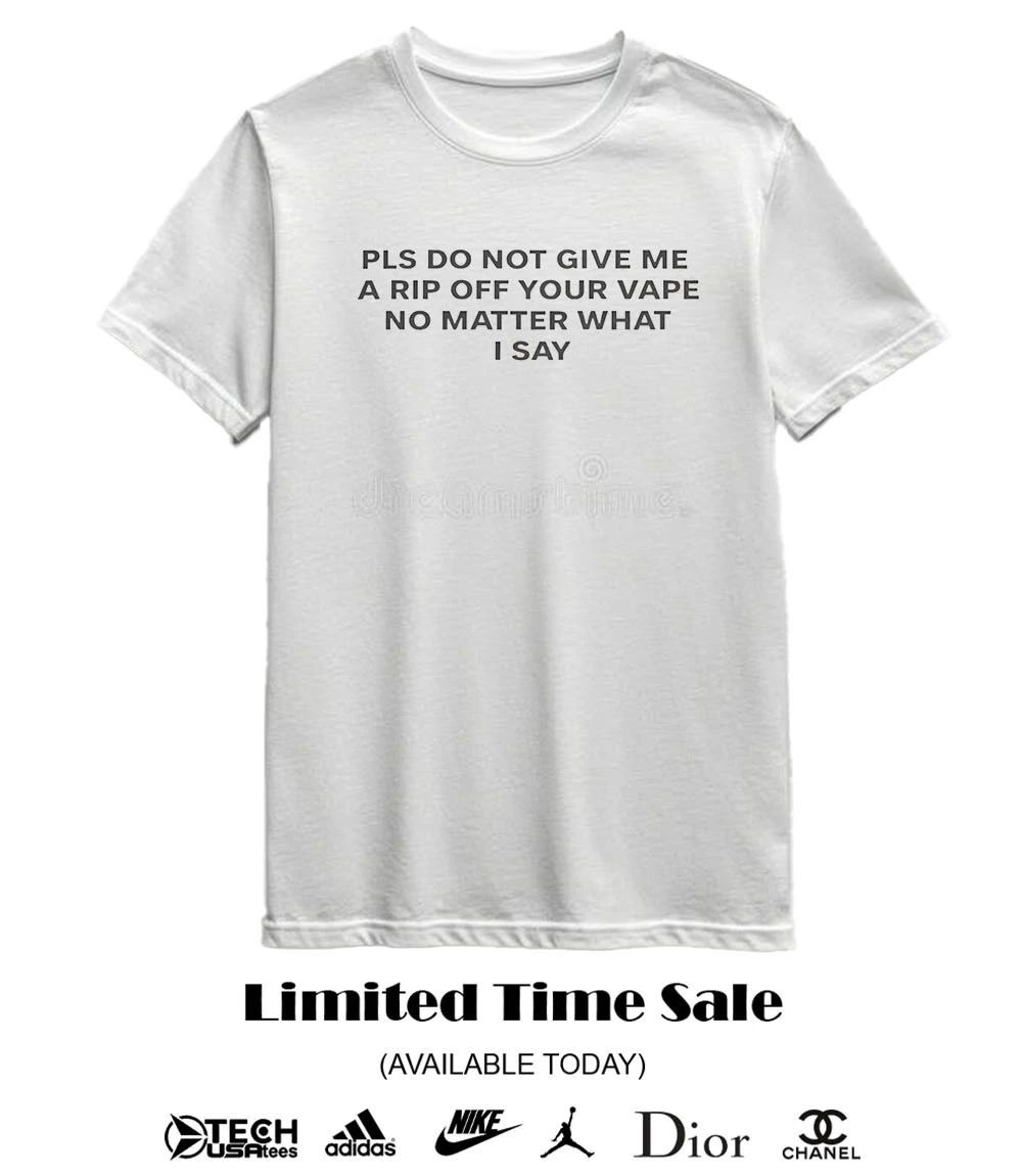 Katy Perry wearing please do not give me a rip off your vape no matter what I say shirt
