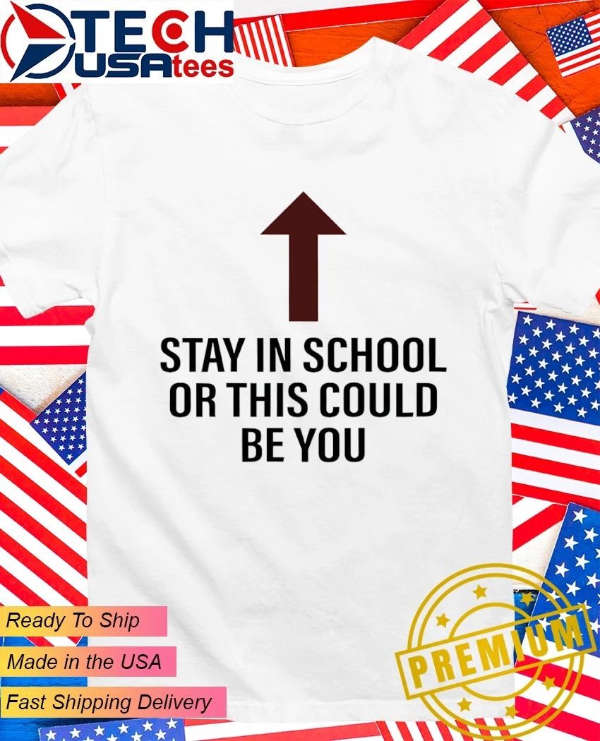 Stay in school or this could be you shirt