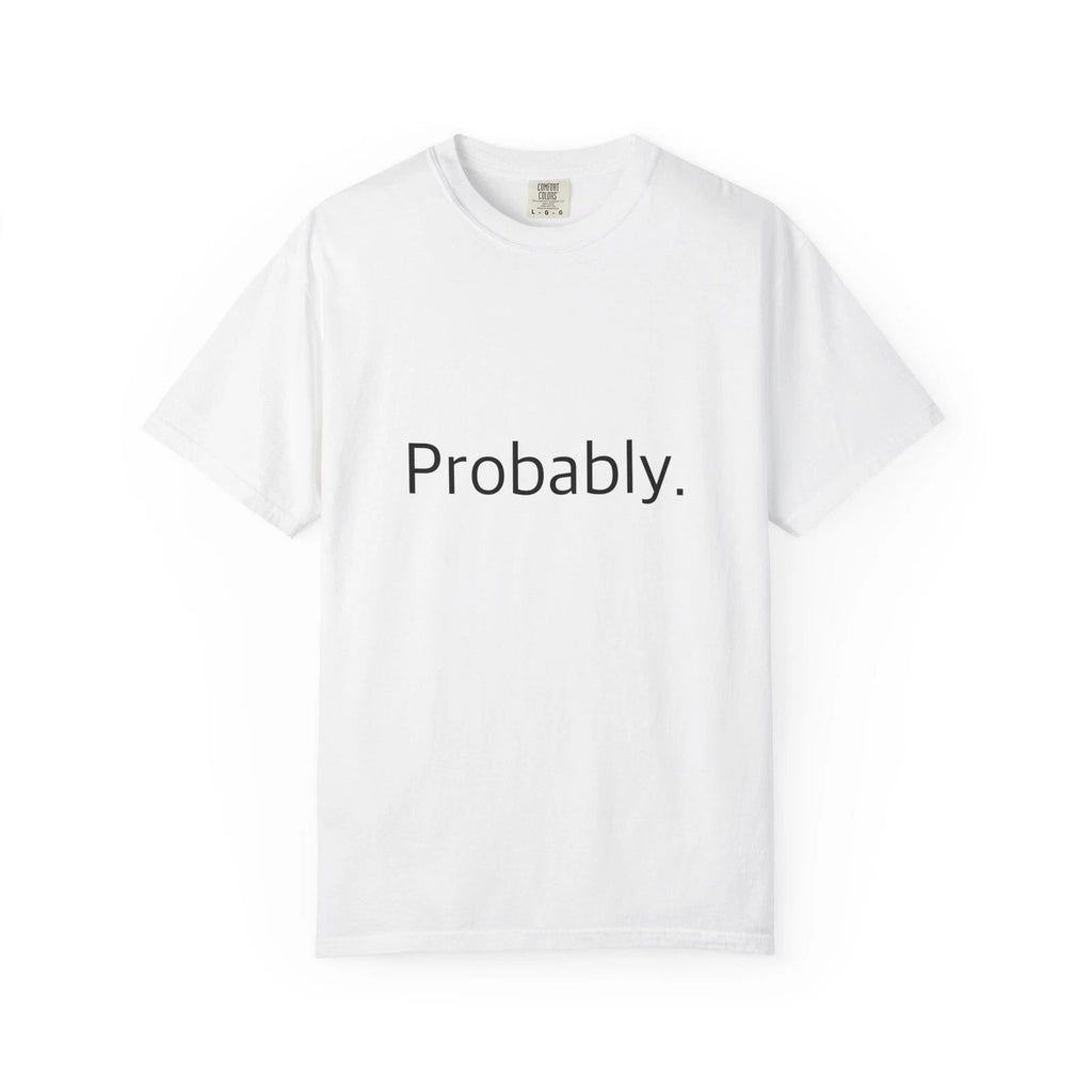 "Probably." Funny T-Shirt - Comfort Colors 1717 Garment-Dyed