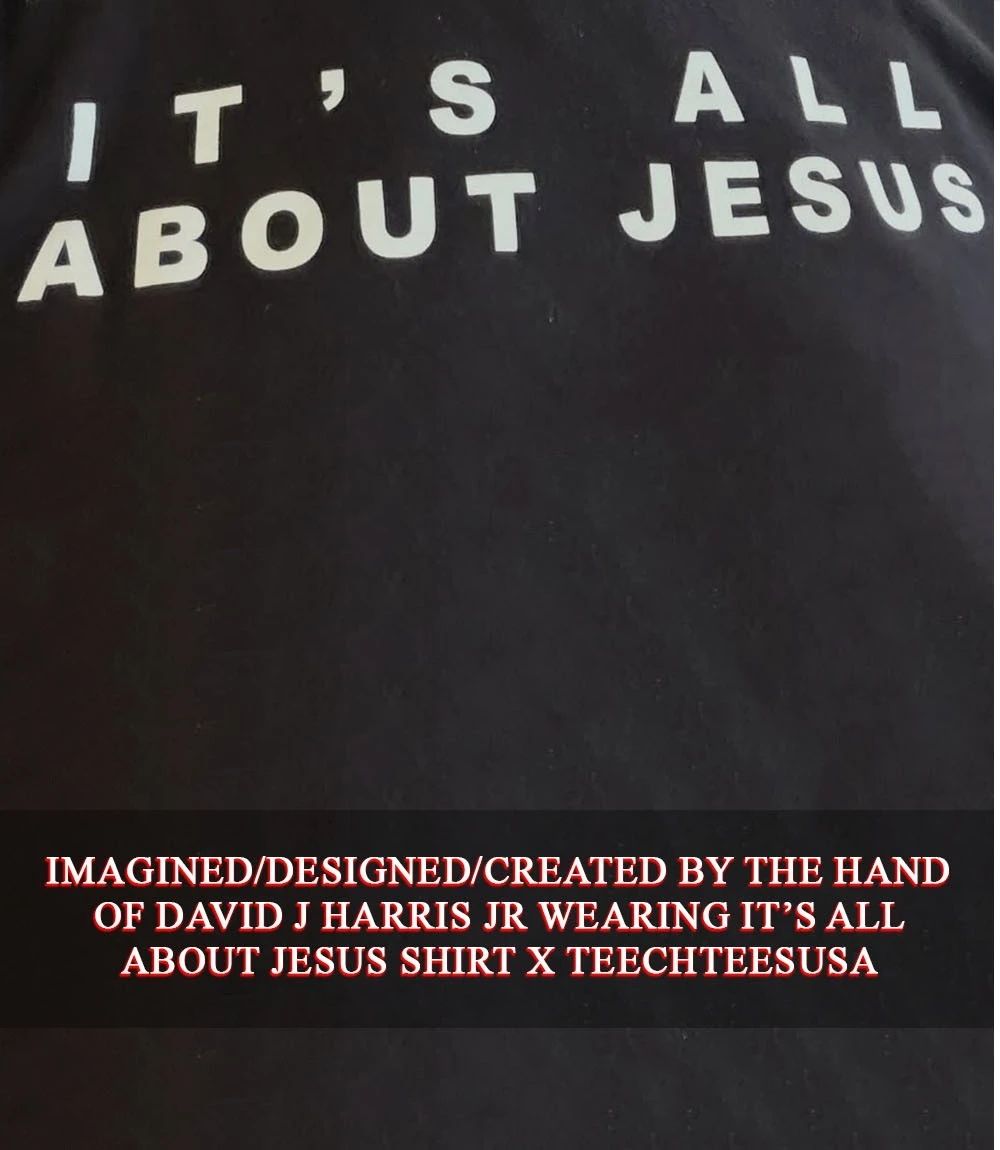 David J Harris Jr wearing it’s all about Jesus shirt