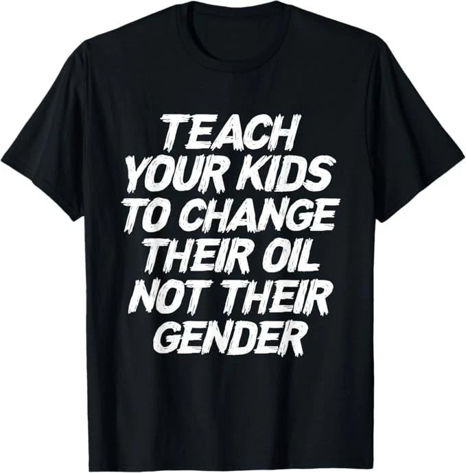 Teach Your Kids To Change Their Oil Not Their Gender T-Shirt