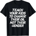 Teach Your Kids To Change Their Oil Not Their Gender T-Shirt