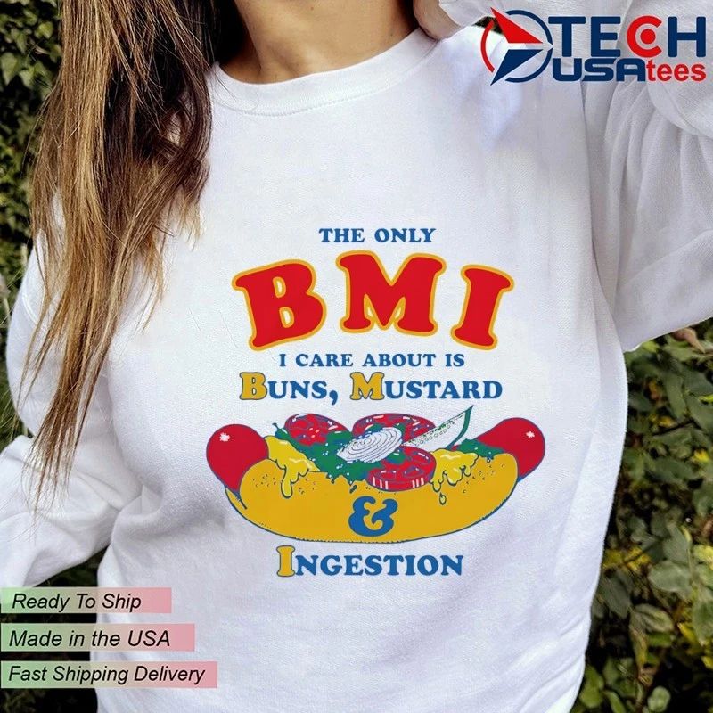 The only BMI I care about is buns mustard and ingestion shirt by thegoodshirts