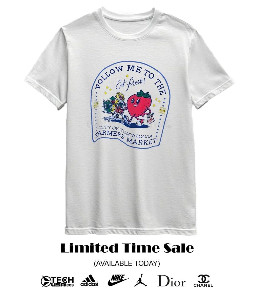 Follow me to the city of Tuscaloosa Famers Market Strawberry shirt