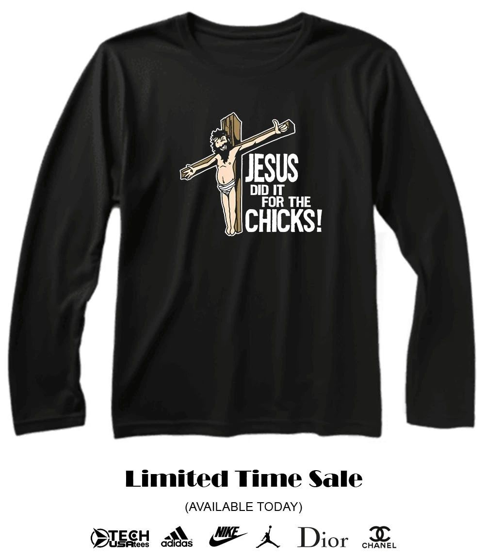 Jesus did it for the chicks shirt