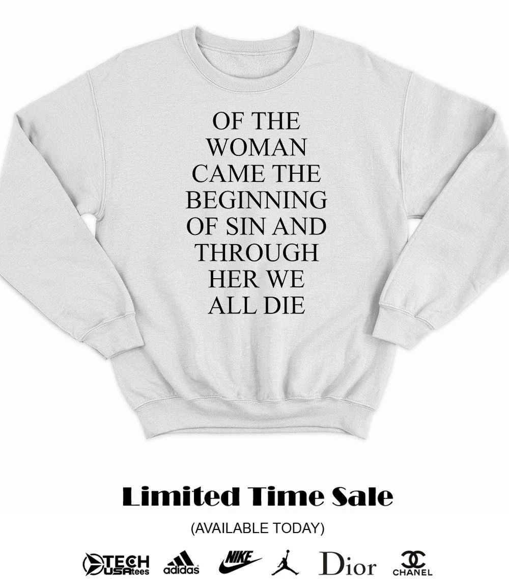 Of the woman came the beginning of sin and through her we all die shirt