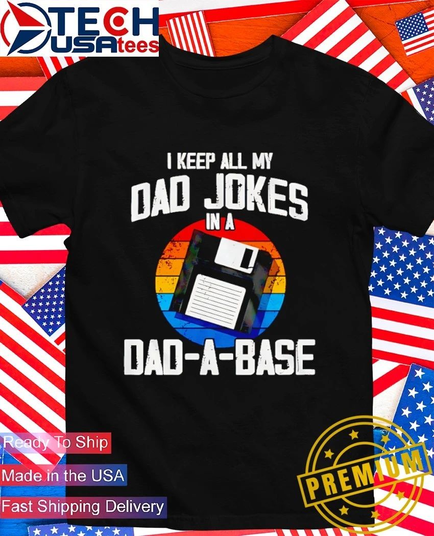 I keep all my dad jokes in a dad-a-base shirt