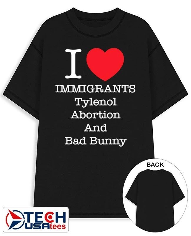 I love immigrants tylenol abortion and Bad Bunny shirt by punkwithacamera