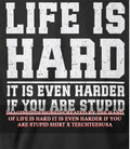Life is hard it is even harder if you are stupid shirt