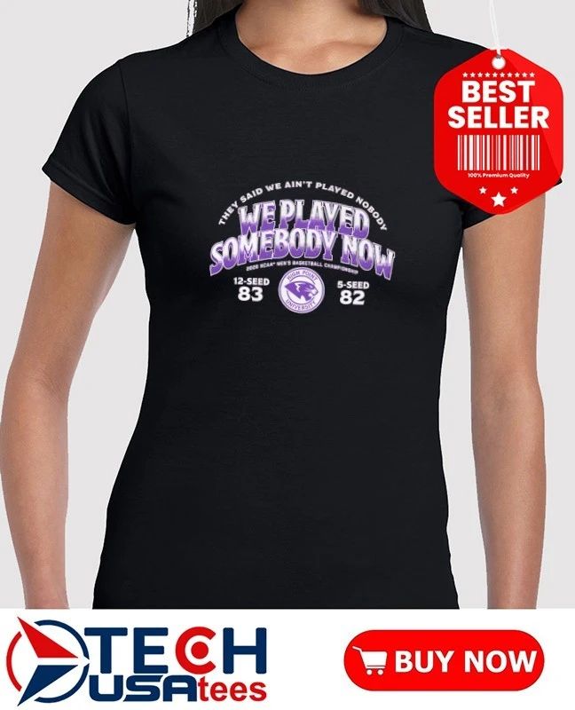 They said we ain’t played nobody somebody now 2026 NCAA Tournament High Point Panthers shirt by breakingt