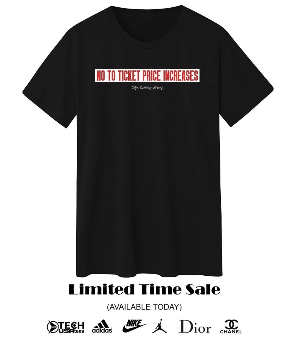 No to ticket price increases stop exploiting loyalty shirt