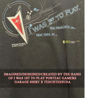 I was 1st to play Pontiac Gamers Garage shirt
