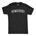 Mens Homebody T Shirt Funny Sarcastic Introverted Text Tee for Guys