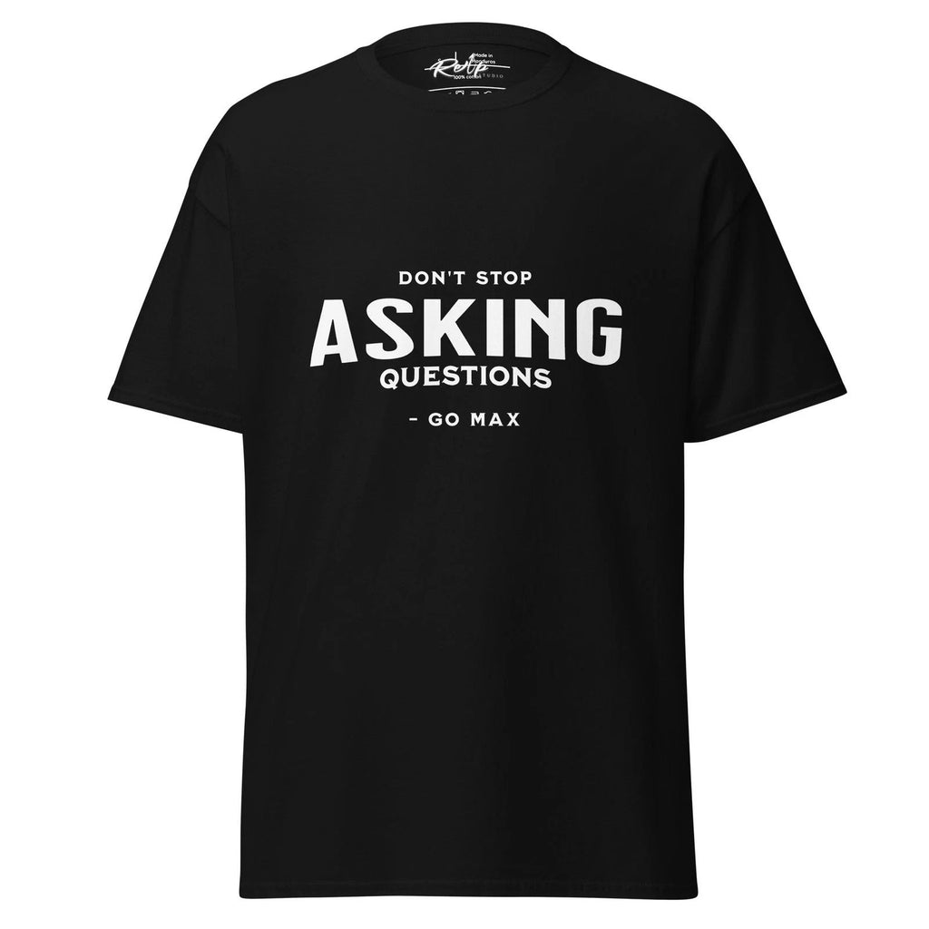 Unisex T-Shirt | Don't Stop Asking Questions Trendy Tee | Go Max