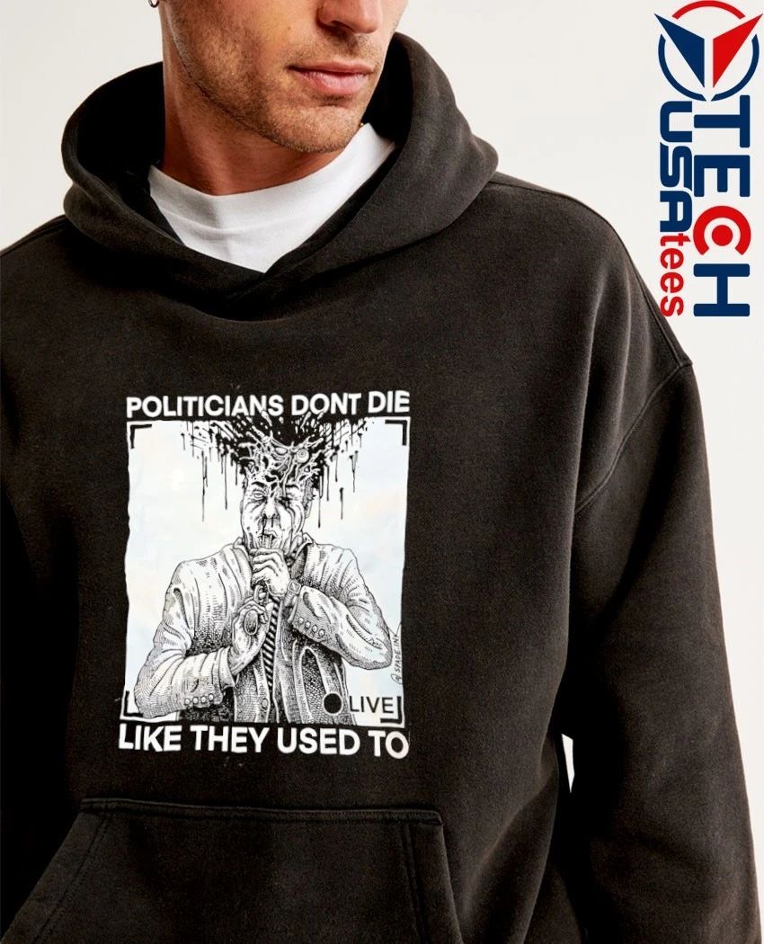 Politicians don’t die like they used to shirt