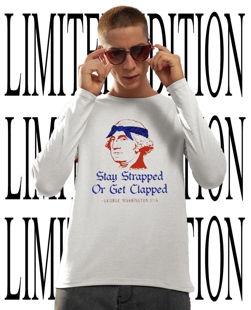 Stay strapped or get clapped 250th Anniversary George Washington 1776 shirt