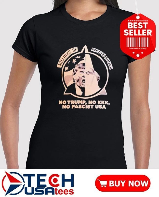 Millions of Deceived Citizens No Trump No KKK No Fascist USA shirt