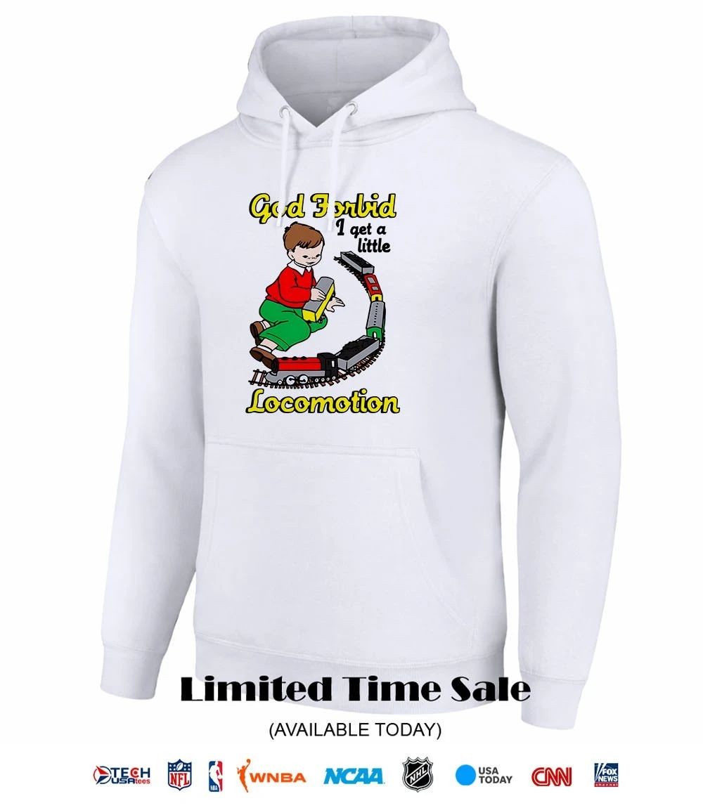 God Forbid I get a little Locomotion shirt