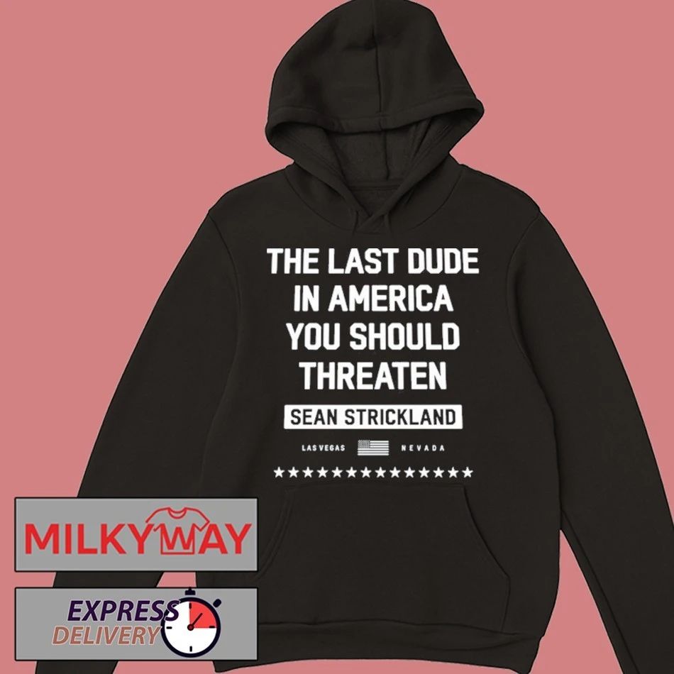 Sean Strickland The Last Dude In America You Should Threaten Shirt