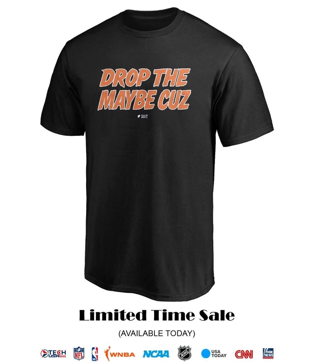 Drop The Maybe Cuz shirt