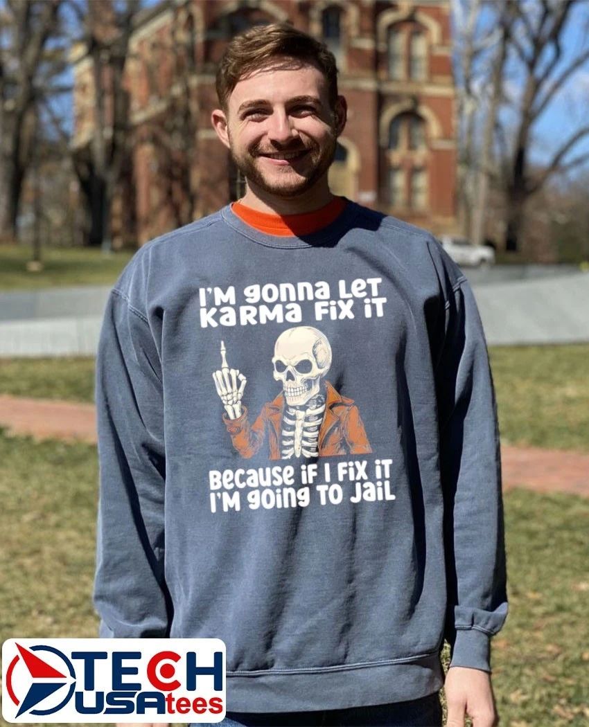 Skeleton I’m gonna let karma fix it because if I fix it I’m going to jail shirt