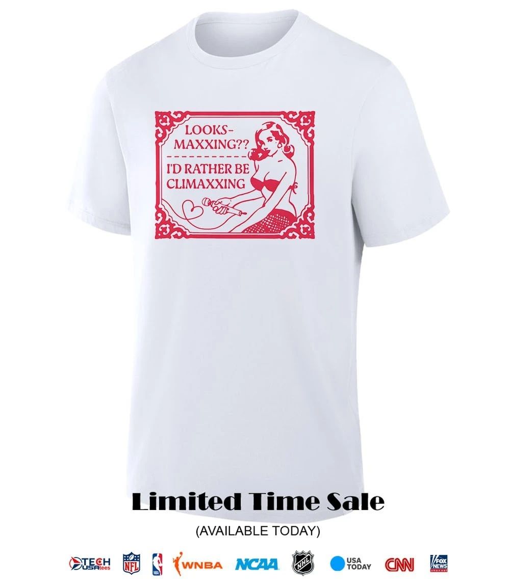 Looksmaxxing I’d rather be climaxxing shirt