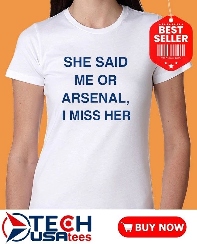 She said me or arsenal I miss her shirt