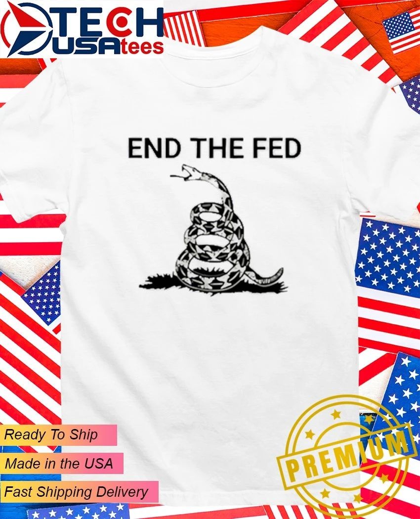 End The Fed Don’t Tread On Me shirt