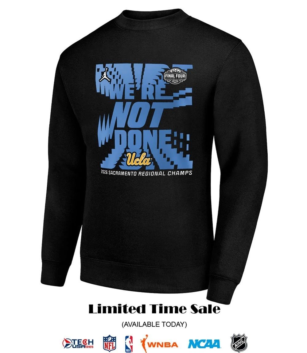 We’re not done UCLA Bruins 2026 NCAA Women’s Basketball Tournament March Madness Final Four shirt