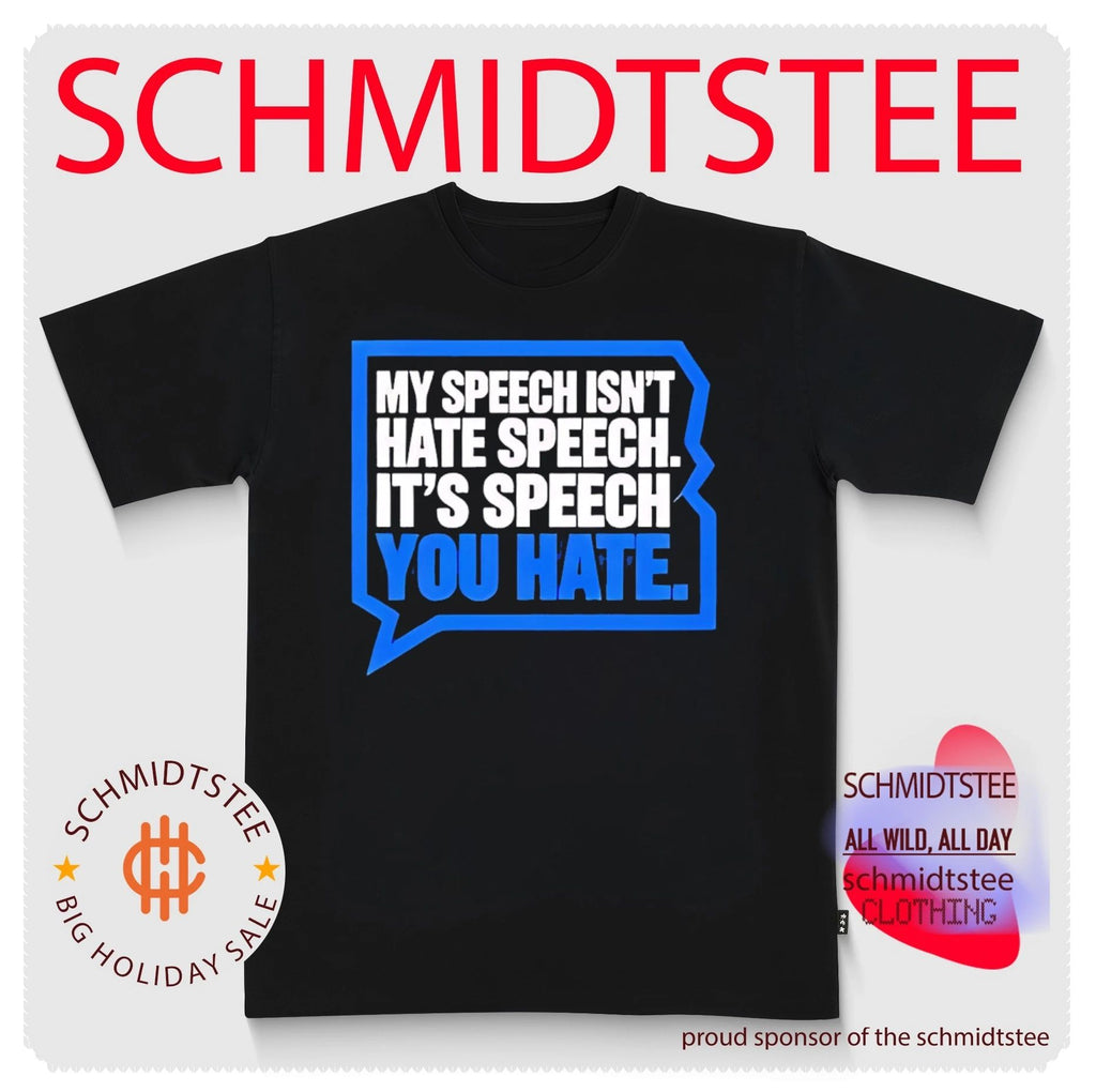 My speech isn’t hate speech it’s speech you hate shirt
