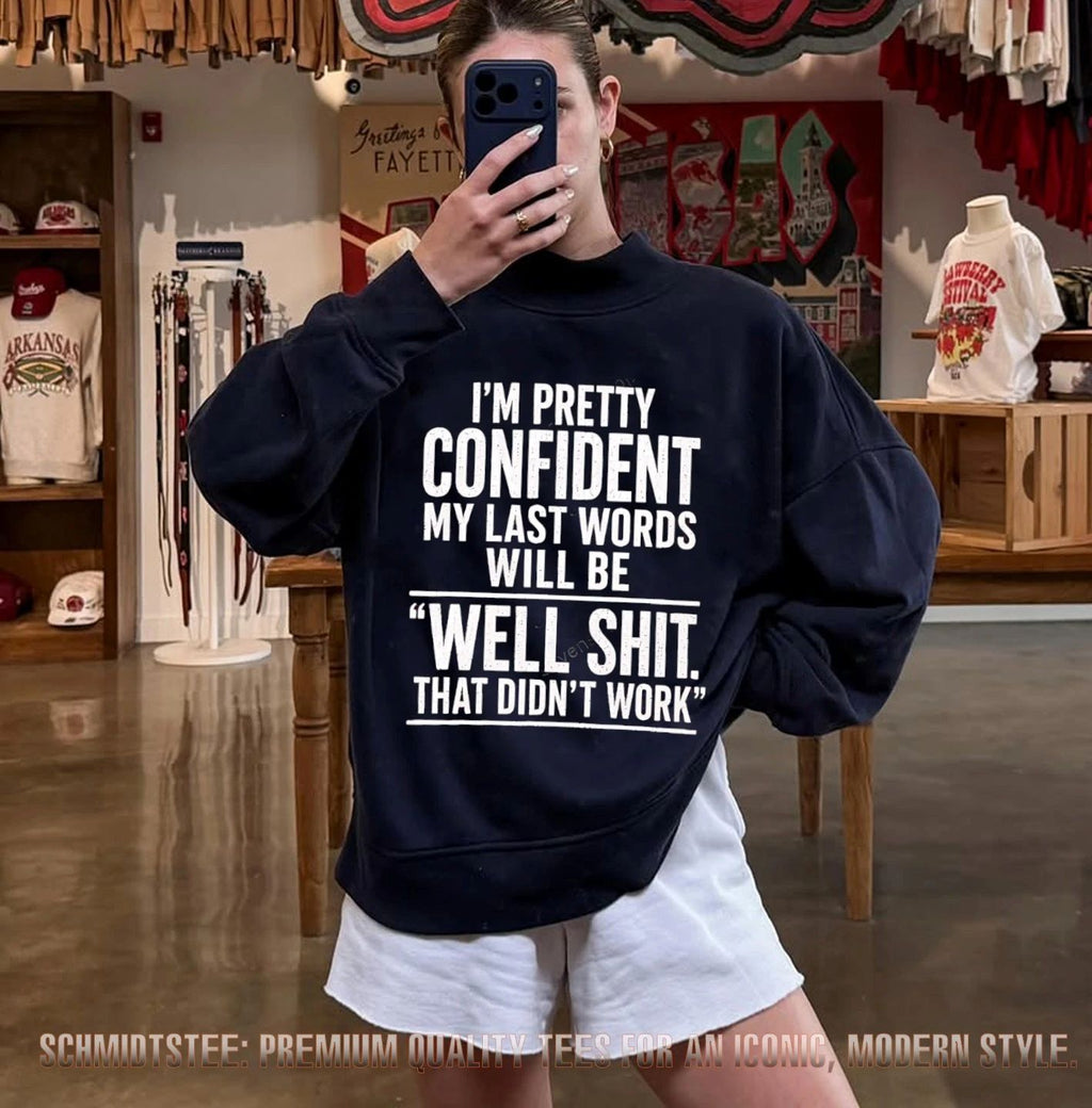 I’m pretty confident my last words will be well shit that didn’t work shirt