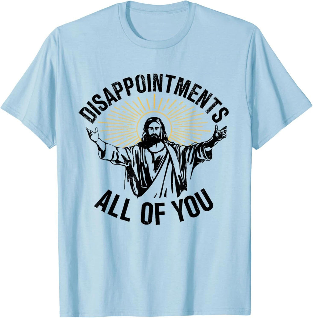 Disappointments Sarcastic All Of You Christian Jesus T-Shirt