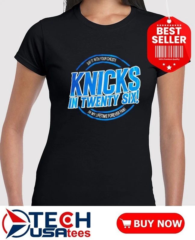 Knicks in twenty six say it with your chest in my lifetime forever fan shirt