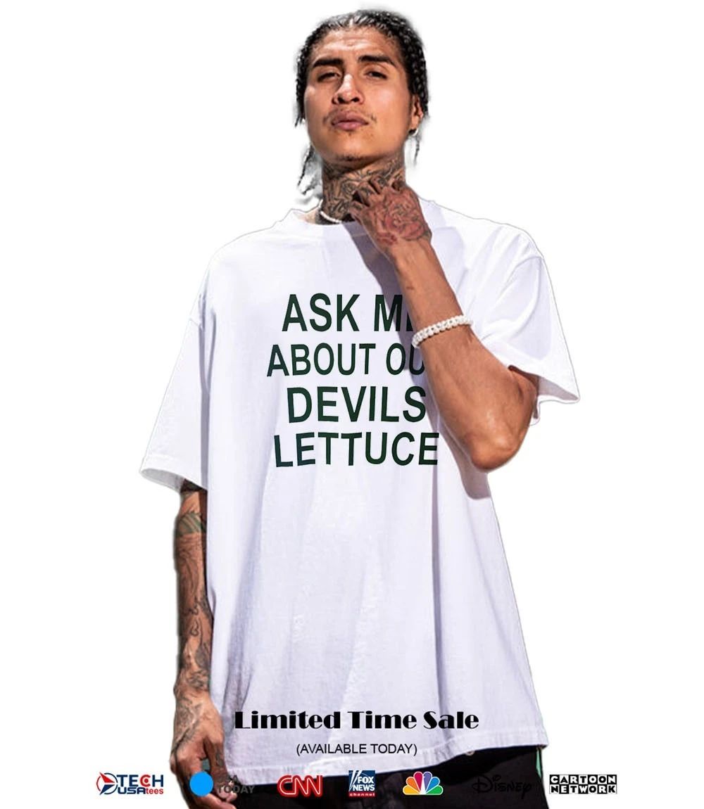 Ask me about our devils lettuce shirt