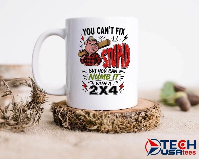 Pig You can’t fix stupid but you can numb it with a 2×4 shirt