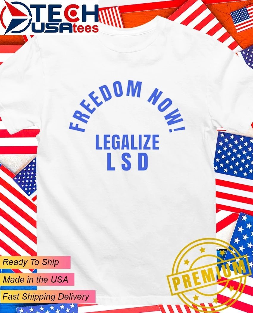 Freedom now legalize LSD shirt