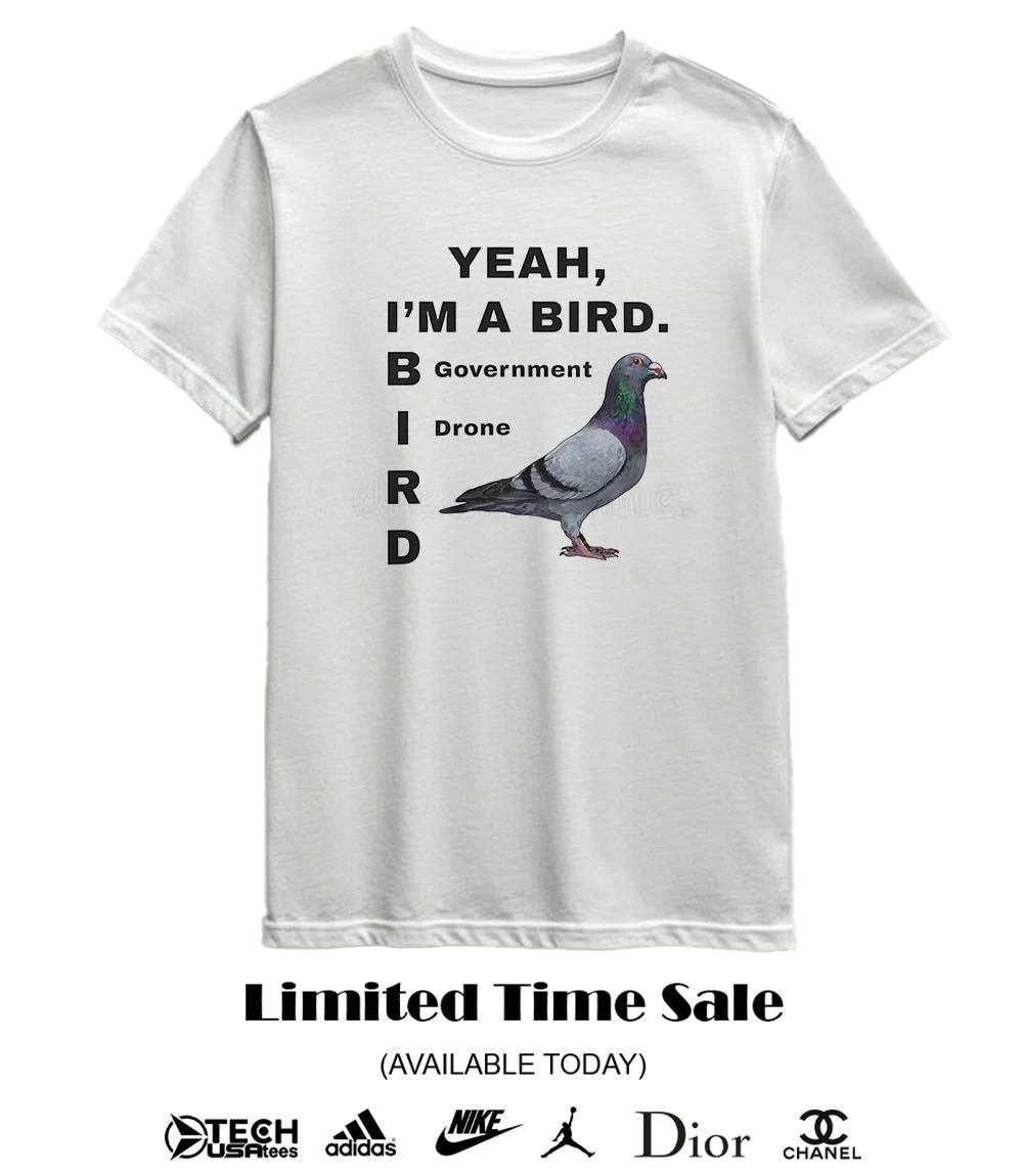 Pigeon Yeah I’m a Bird Government Drone shirt
