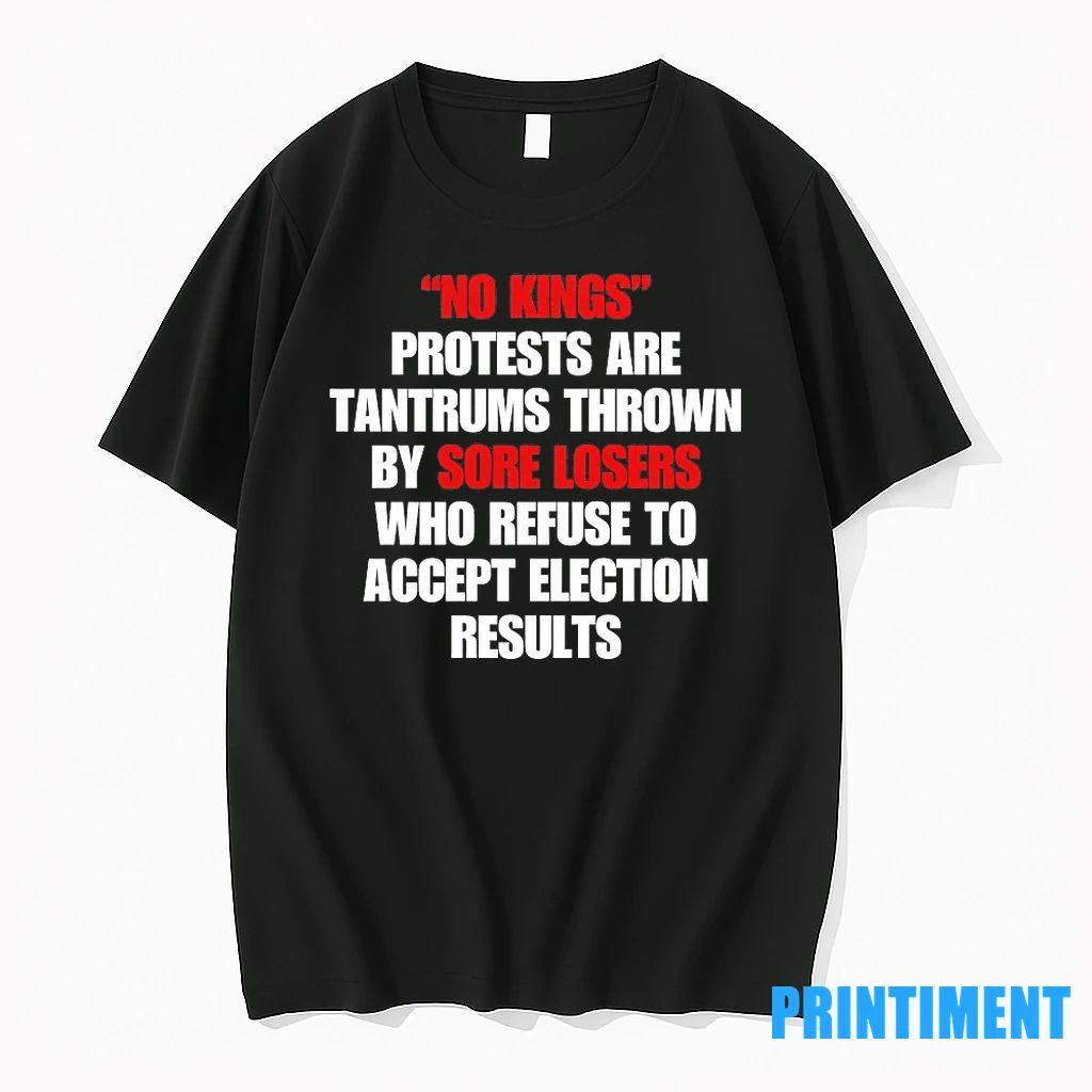 No Kings Protests Are Tantrums Thrown By Sore Losers Refuse Accept Election Results Tshirts Sweater