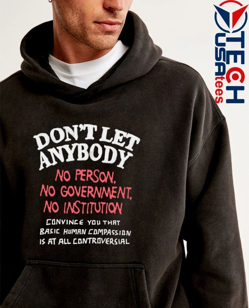 Don’t let anybody no person no Government no institution shirt