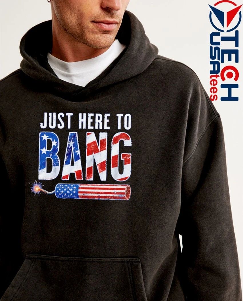 Just here to Bang USA firecracker shirt