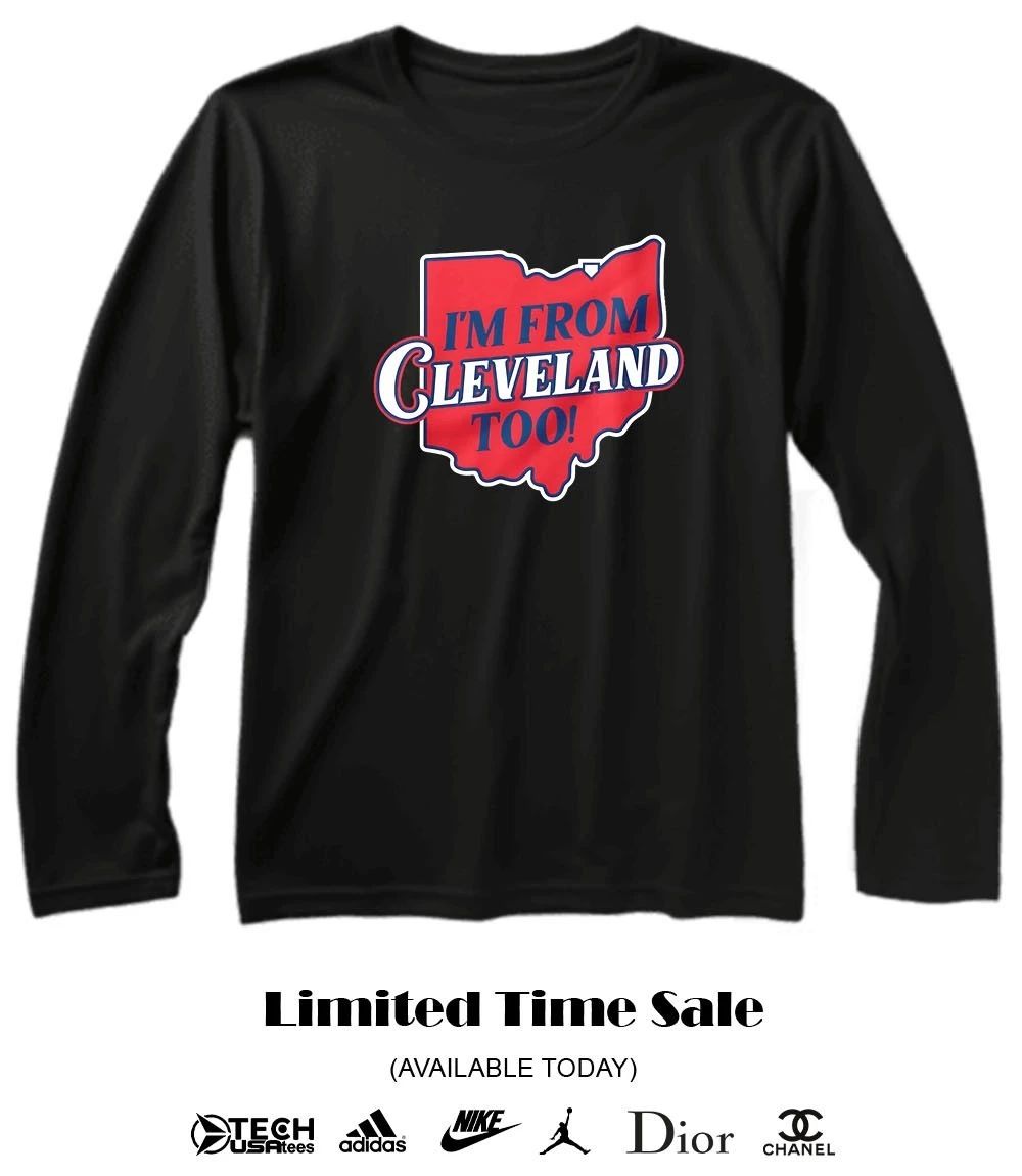 I’m from Cleveland too shirt
